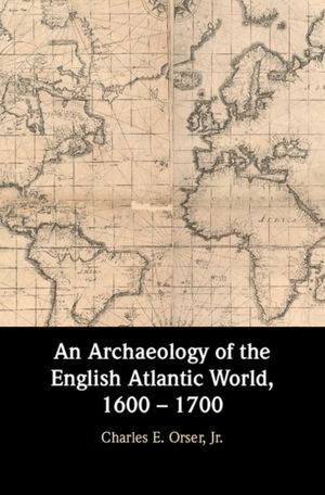 Cover Art for 9781107130487, An Archaeology of the British Atlantic World: 1600–1700 by Orser Jr., Charles E.