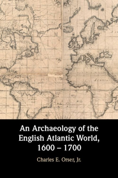 Cover Art for 9781107130487, An Archaeology of the British Atlantic World: 1600–1700 by Orser Jr., Charles E.