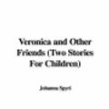 Cover Art for 9781435353527, Veronica and Other Friends (Two Stories For Children) by Johanna Spyri