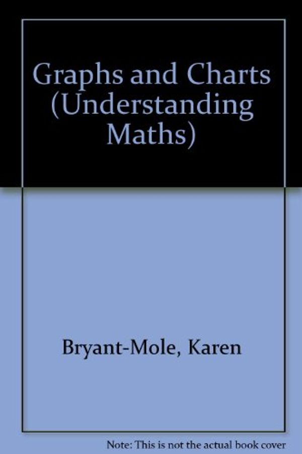 Cover Art for 9780750200370, Graphs and Charts (Understanding Maths) by Karen Bryant-Mole