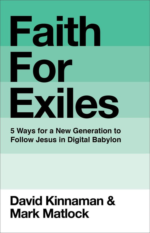 Cover Art for 9780801013157, Faith for Exiles: Five Ways to Help Young Christians Be Resilient, Follow Jesus, and Live Differently in Digital Babylon by David Kinnaman, Mark Matlock
