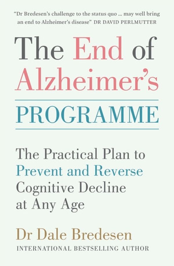 Cover Art for 9781473564169, The End of Alzheimer's Programme: The Practical Plan to Prevent and Reverse Cognitive Decline at Any Age by Dr Dale Bredesen