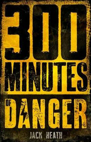 Cover Art for 9781760154035, 300 Minutes of Danger by Jack Heath