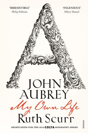 Cover Art for 9780099490630, John Aubrey: My Own Life by Ruth Scurr
