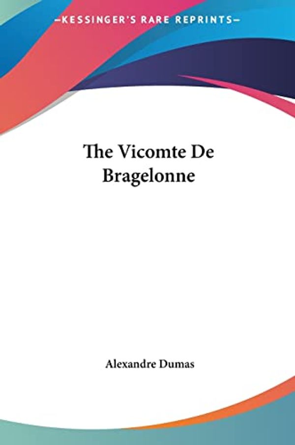 Cover Art for 9781161480191, The Vicomte de Bragelonne by Alexandre Dumas