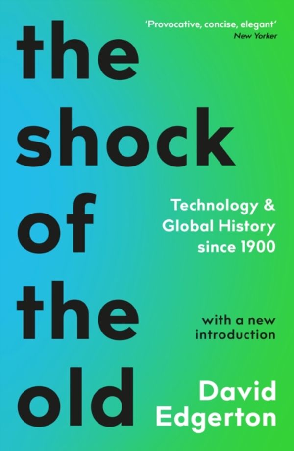 Cover Art for 9781788163088, Shock Of The Old: Technology and Global History since 1900 by David Edgerton