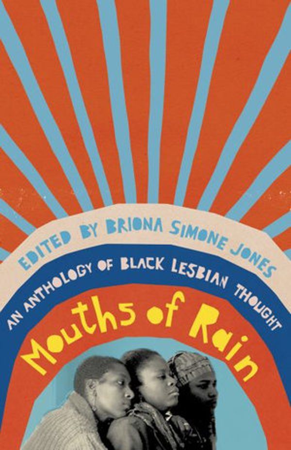 Cover Art for 9781620975763, Mouths of Rain: An Anthology of Black Lesbian Thought by Briona Simone Jones
