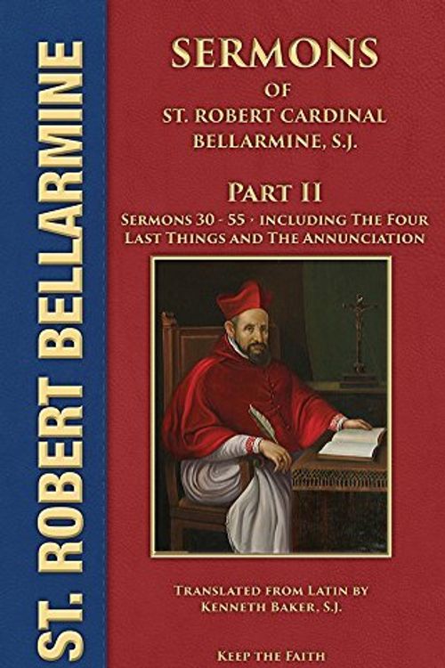 Cover Art for 9781532311802, Sermons of Saint Robert Cardinal Bellarmine, S.J. PART II: Sermons 30 to 55: From Easter to the Twenty-First Sunday after Pentecost • The Four Last Things • The Annunciation by Robert Cardinal Bellarmine,, SJ