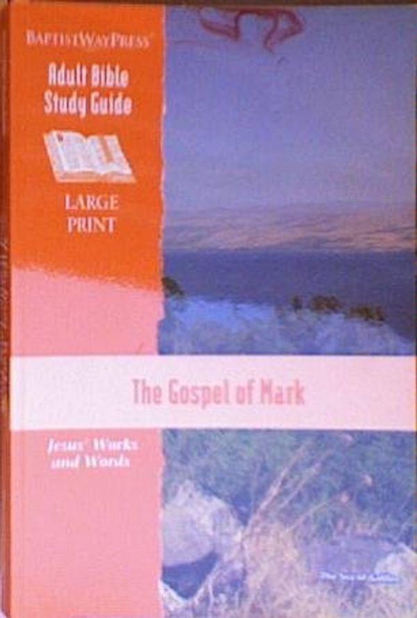 Cover Art for 9781931060974, The Gospel of Mark (Adult Bible Study Guide Large Print Jesus' Works and Words) by BaptistWayPress, Ellis Orozco, Mark Denison, Phil Lineberger