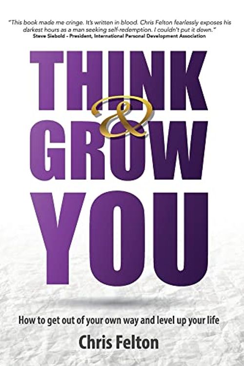 Cover Art for 9781666400199, Think & Grow You: How to Get Out of Your Own Way and Level Up Your Life by Chris Felton