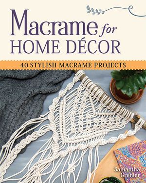 Cover Art for 9781565239517, Macrame for Home Decor: 40 Stunning Projects for Stylish Decorating by Samantha Grenier