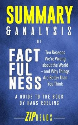 Cover Art for 9781717229847, Summary & Analysis of Factfulness: Ten Reasons We're Wrong About the World—and Why Things Are Better Than You Think | A Guide to the Book by Hans Rosling by Zip Reads