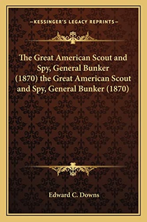 Cover Art for 9781163952085, The Great American Scout and Spy, General Bunker (1870) the Great American Scout and Spy, General Bunker (1870) by Unknown