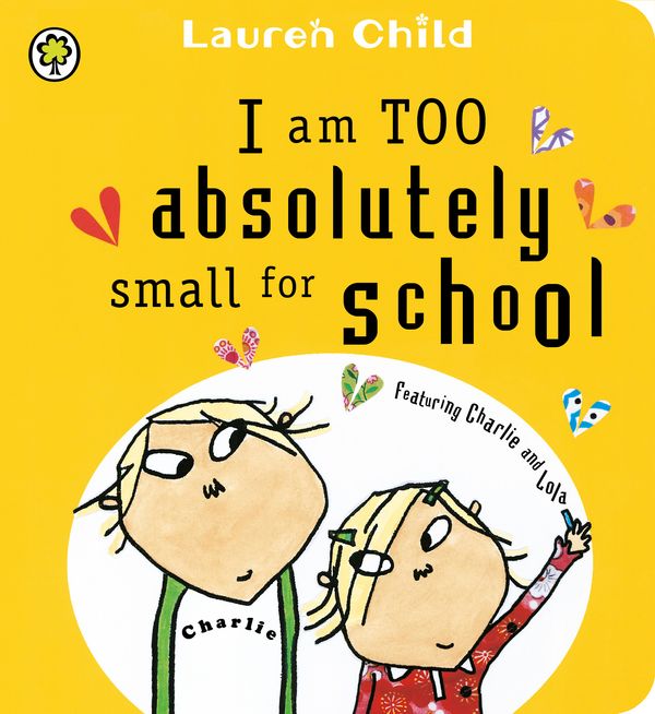 Cover Art for 9781408326107, Charlie and Lola: I Am Too Absolutely Small For School by Lauren Child