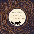 Cover Art for 9781408896129, A Black Fox Running by Brian Carter