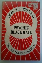Cover Art for 9780877282907, How to prevent psychic blackmail: The philosophy of psychoselfism : sensible selfishness versus senseless self-sacrifice by Leo Louis Martello