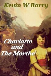 Cover Art for 9781500819705, Charlotte and the Morthe by Mr. Kevin William Barry