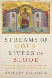 Cover Art for 9780190253226, Streams of Gold, Rivers of BloodThe Rise and Fall of Byzantium, 955 A.D. to the... by Anthony Kaldellis