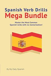 Cover Art for 9781087483221, Spanish Verb Drills Mega Bundle: Spanish Verbs Conjugation - with no memorization! by My Daily Spanish