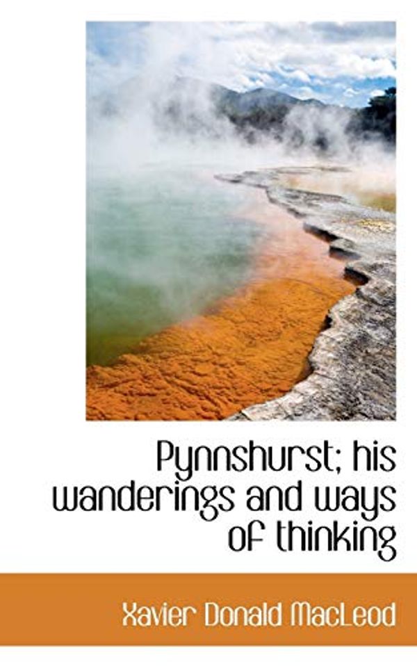 Cover Art for 9781113875686, Pynnshurst; His Wanderings and Ways of Thinking by Xavier Donald MacLeod