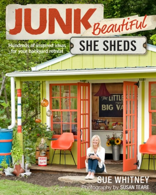 Cover Art for 9781631869150, Junk Beautiful: She Sheds: Hundreds of Inspired Ideas for Your Backyard Retreat by Sue Whitney