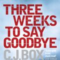Cover Art for 9781848877566, Three Weeks to Say Goodbye by C. J. Box