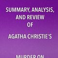 Cover Art for 9781682996898, Summary, Analysis, and Review of Agatha Christie's Murder on the Orient Express by Start Publishing Notes