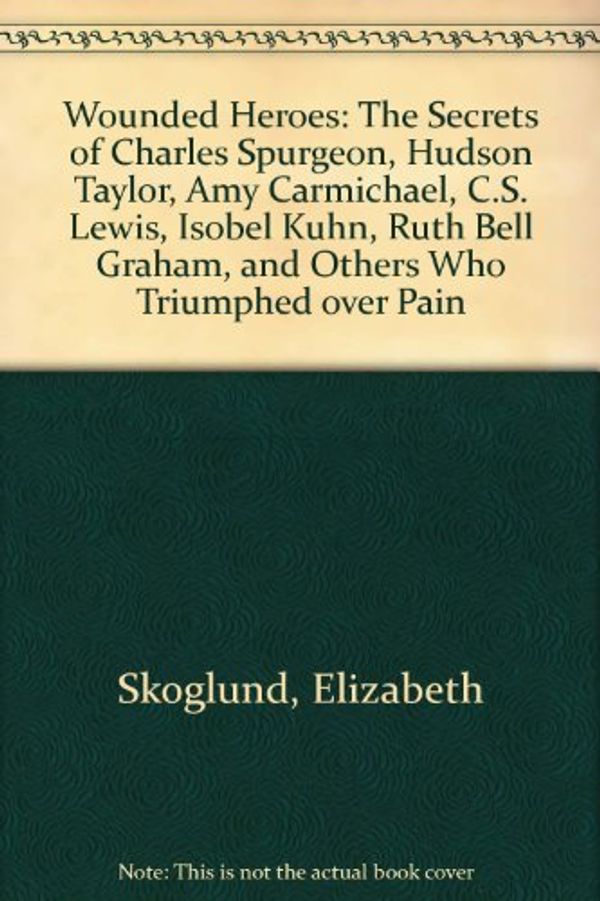 Cover Art for 9780801083426, Wounded Heroes: The Secrets of Charles Spurgeon, Hudson Taylor, Amy Carmichael, C.S. Lewis, Isobel Kuhn, Ruth Bell Graham, and Others Who Triumphed over Pain by Skoglund, Elizabeth