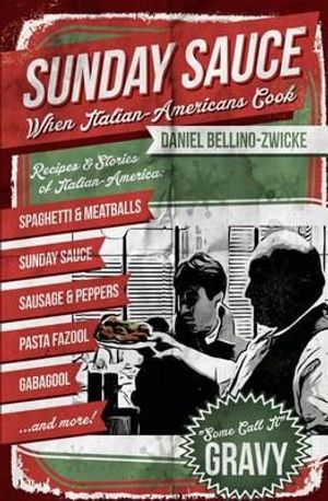 Cover Art for 9781490991023, Sunday Sauce: When Italian-Americans Cook by Daniel Bellino-Zwicke