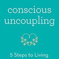 Cover Art for 9781473619340, Conscious Uncoupling: The 5 Steps to Living Happily Even After by Katherine Woodward Thomas
