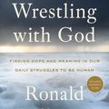 Cover Art for 9780804139472, Wrestling with God: Finding Hope and Meaning in Our Daily Struggles to Be Human by Ronald Rolheiser