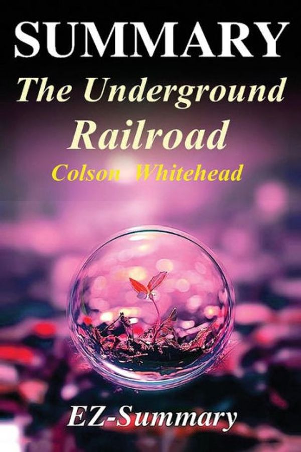 Cover Art for 9781541172395, Summary - The Underground RailroadBy Colson Whitehead - A Complete Summary! by Ez- Summary