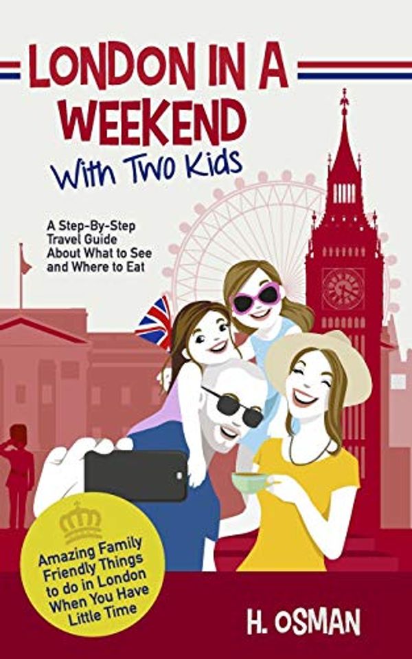 Cover Art for 9781671610514, London in a Weekend with Two Kids: A Step-By-Step Travel Guide About What to See and Where to Eat (Amazing Family-Friendly Things to Do in London When You Have Little Time) by H Osman