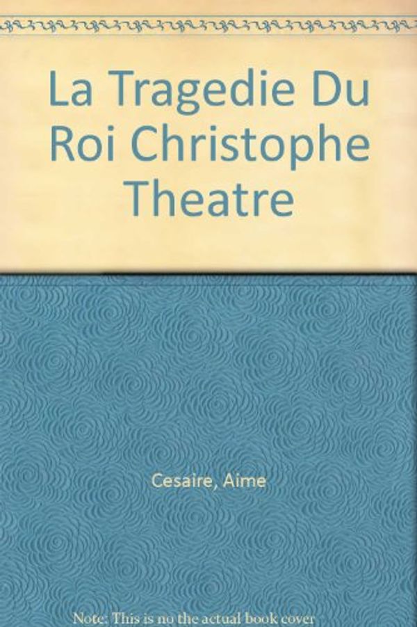 Cover Art for B000UYS52G, La Tragedie Du Roi Christophe Theatre by Aime Cesaire