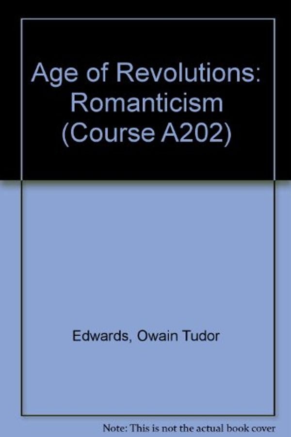 Cover Art for 9780335005765, Age of Revolutions: Romanticism Unit 33-34 by Owain Tudor Edwards