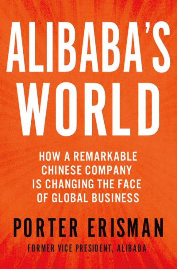 Cover Art for 9781250069870, Alibaba's World: How One Remarkable Chinese Company Is Revolutionizing Global Business by Porter Erisman
