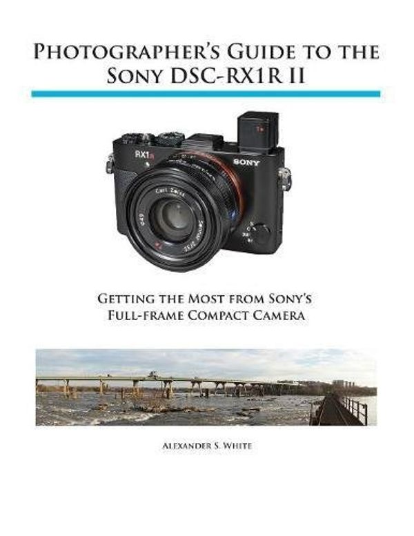 Cover Art for 9781937986490, Photographer's Guide to the Sony Rx1r II by Alexander S. White