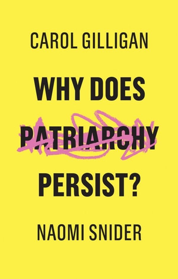 Cover Art for 9781509529155, Why Does Patriarchy Persist? by Carol Gilligan, Naomi Snider