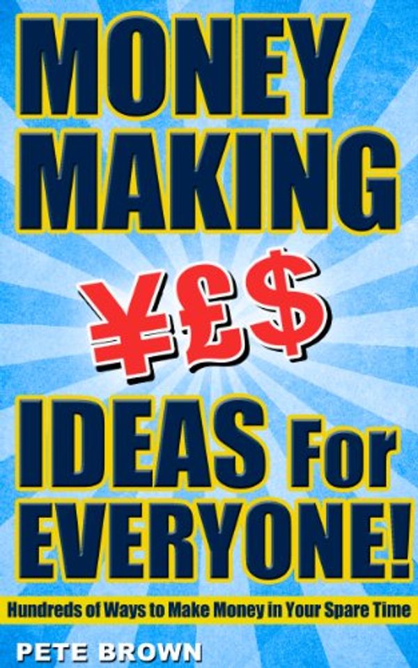 Cover Art for B00JTEM81M, Money Making Ideas for Everyone!: Hundreds of Ways to Make Money in Your Spare Time by Pete Brown