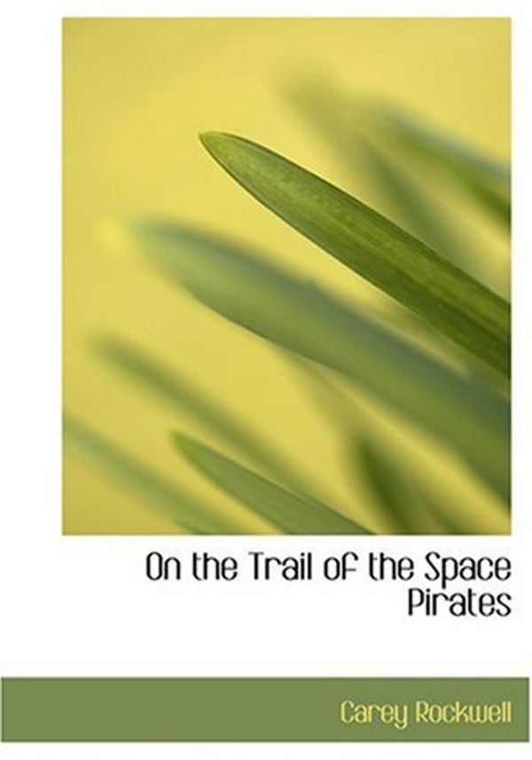 Cover Art for 9780554293943, On the Trail of the Space Pirates by Carey Rockwell