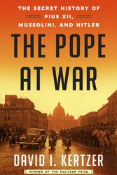 Cover Art for 9780812989946, The Pope at War: The Secret History of Pius XII, Mussolini, and Hitler by David I. Kertzer