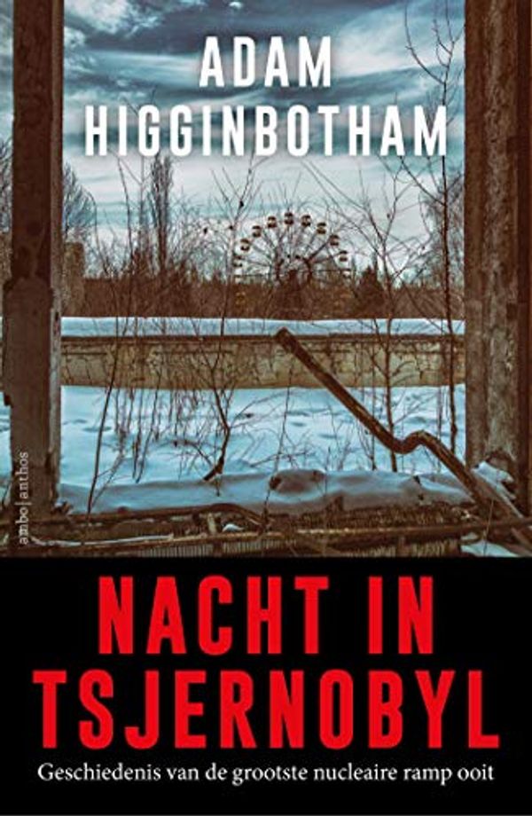 Cover Art for 9789026334177, Nacht in Tsjernobyl: Geschiedenis van de grootste nucleaire ramp ooit (Dutch Edition) by Adam Higginbotham, Adam Higginbotham