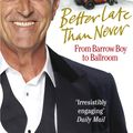 Cover Art for 9780091928032, Better Late Than Never: From Barrow Boy to Ballroom by Len Goodman