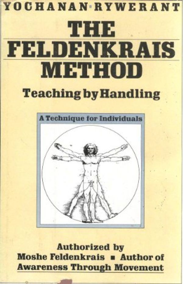 Cover Art for 9780062507501, The Feldenkrais Method: Teaching by Handling; A Technique for Individuals by Yochanan Rywerant