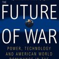 Cover Art for 9780312181000, The Future of War: Power, Technology and American World Dominance in the Twenty-First Century by George Friedman, Meredith Friedman
