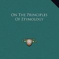 Cover Art for 9781169673991, On the Principles of Etymology by F Max Muller