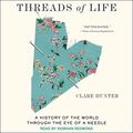 Cover Art for B08ZNVX649, Threads of Life: A History of the World Through the Eye of a Needle by Clare Hunter
