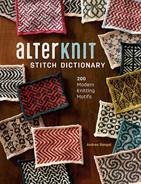 Cover Art for 0812787023864, AlterKnit Stitch Dictionary: 200 Modern Knitting Motifs by Andrea Rangel