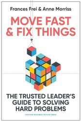 Cover Art for 9781647822873, Move Fast and Fix Things: The Trusted Leader's Guide to Solving Hard Problems and Accelerating Change by Frei, Frances, Morriss, Anne