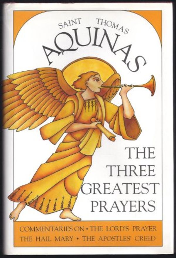 Cover Art for 9780918477057, The Three Greatest Prayers by Saint Thomas Aquinas